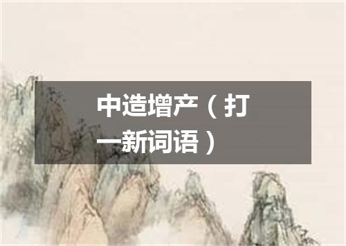 中造增产（打一新词语）