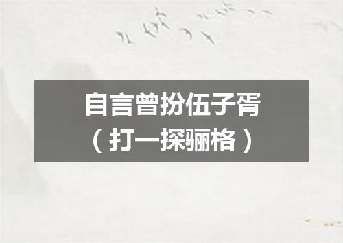 自言曾扮伍子胥（打一探骊格）