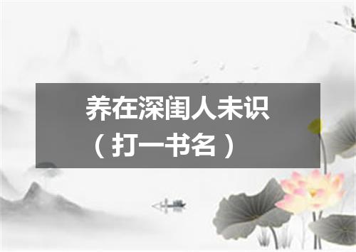 养在深闺人未识（打一书名）