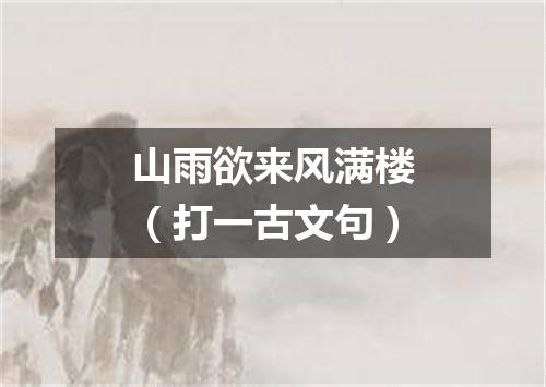 山雨欲来风满楼（打一古文句）