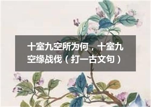 十室九空所为何，十室九空缘战伐（打一古文句）