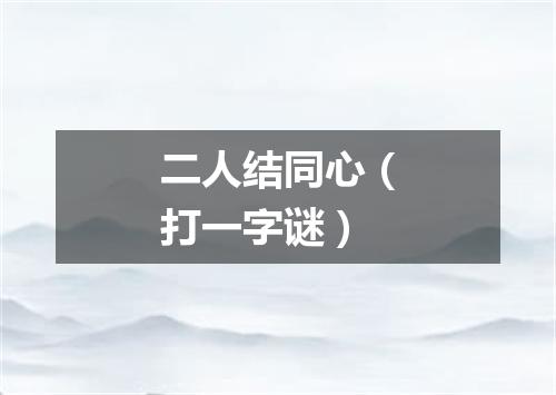 二人结同心（打一字谜）
