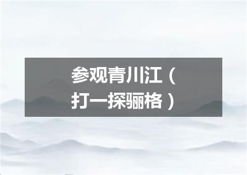 参观青川江（打一探骊格）