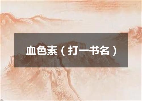 血色素（打一书名）