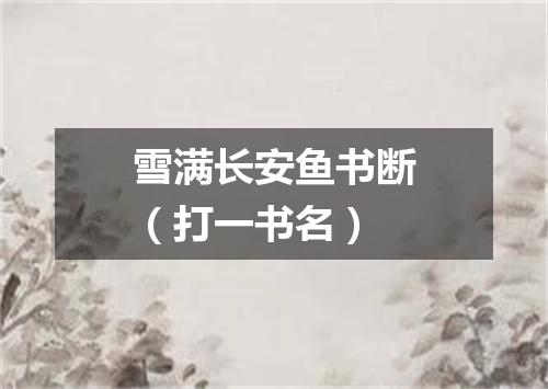 雪满长安鱼书断（打一书名）