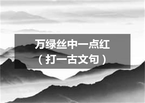 万绿丝中一点红（打一古文句）