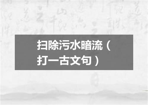 扫除污水暗流（打一古文句）