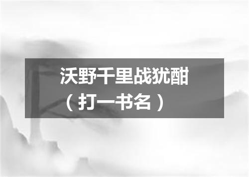 沃野千里战犹酣（打一书名）