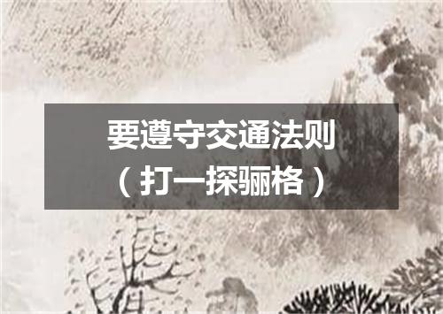 要遵守交通法则（打一探骊格）