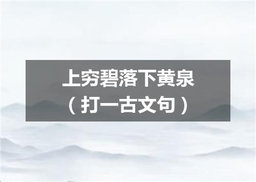 上穷碧落下黄泉（打一古文句）