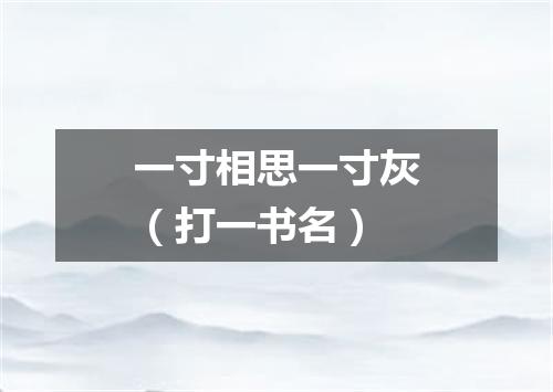 一寸相思一寸灰（打一书名）