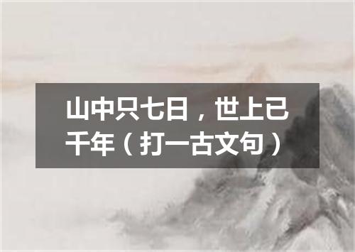 山中只七日，世上已千年（打一古文句）