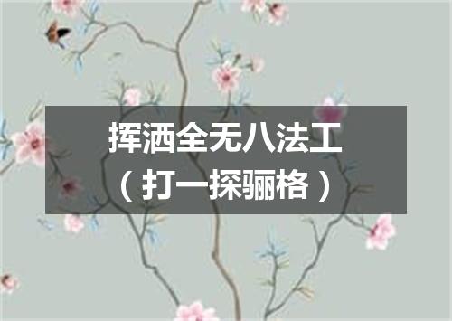 挥洒全无八法工（打一探骊格）