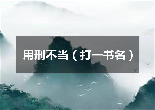 用刑不当（打一书名）