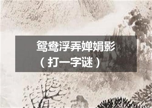 鸳鸯浮弄婵娟影（打一字谜）