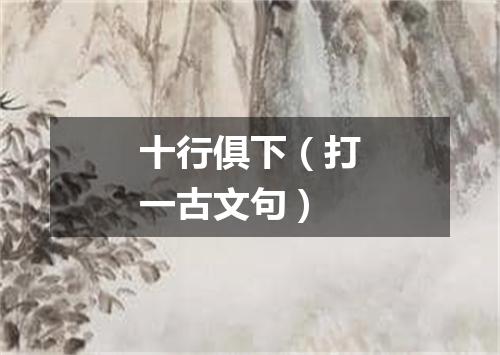 十行俱下（打一古文句）