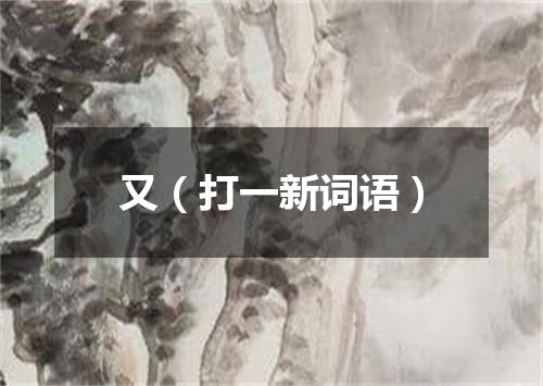 又（打一新词语）