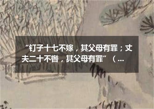 “钉子十七不嫁，其父母有罪；丈夫二十不辔，其父母有罪”（打一探骊格）
