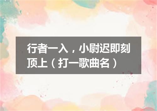 行者一入，小尉迟即刻顶上（打一歌曲名）