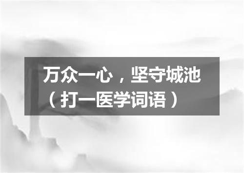万众一心，坚守城池（打一医学词语）