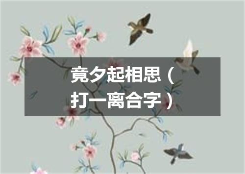 竟夕起相思（打一离合字）