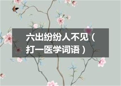 六出纷纷人不见（打一医学词语）