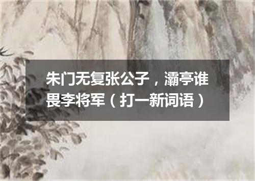 朱门无复张公子，灞亭谁畏李将军（打一新词语）