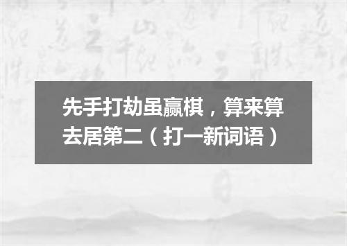 先手打劫虽赢棋，算来算去居第二（打一新词语）