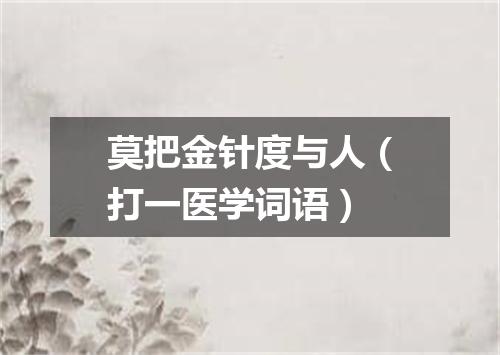 莫把金针度与人（打一医学词语）