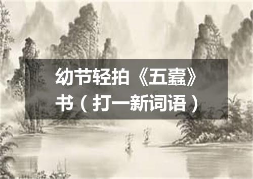 幼节轻拍《五蠹》书（打一新词语）