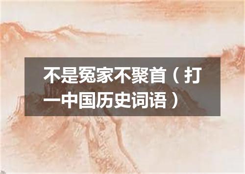 不是冤家不聚首（打一中国历史词语）