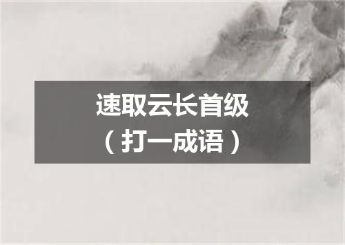 速取云长首级（打一成语）