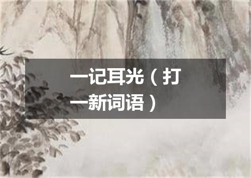 一记耳光（打一新词语）
