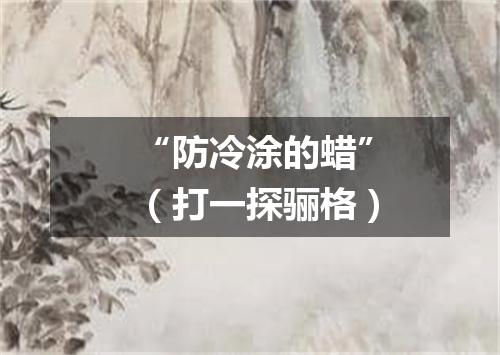 “防冷涂的蜡”（打一探骊格）