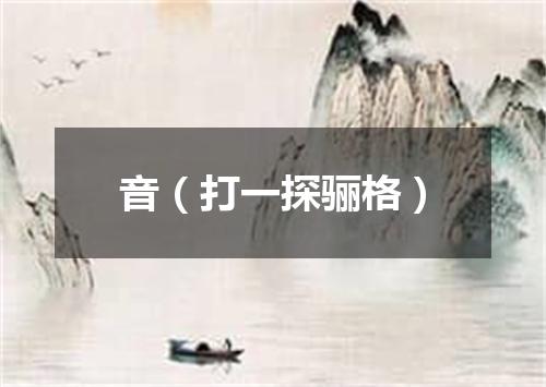 音（打一探骊格）