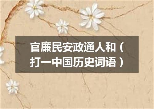 官廉民安政通人和（打一中国历史词语）