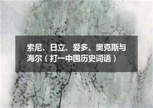 索尼、日立、爱多、奥克斯与海尔（打一中国历史词语）