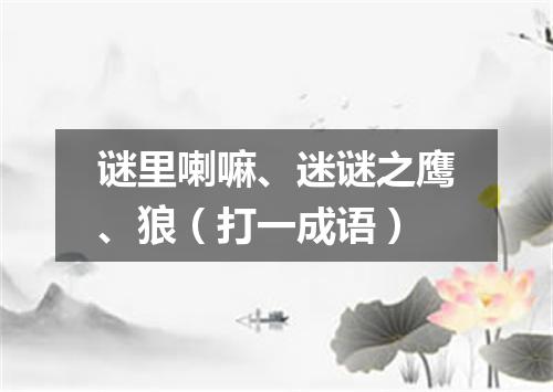 谜里喇嘛、迷谜之鹰、狼（打一成语）