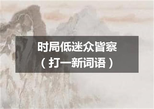 时局低迷众皆察（打一新词语）