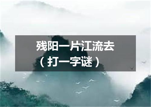 残阳一片江流去（打一字谜）