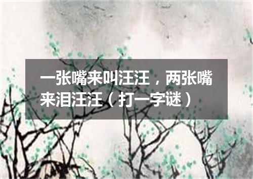 一张嘴来叫汪汪，两张嘴来泪汪汪（打一字谜）