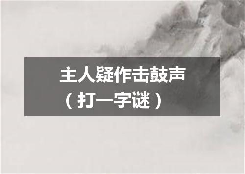 主人疑作击鼓声（打一字谜）