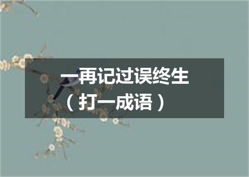 一再记过误终生（打一成语）