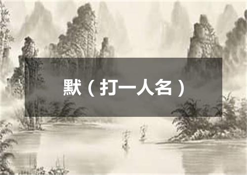 默（打一人名）