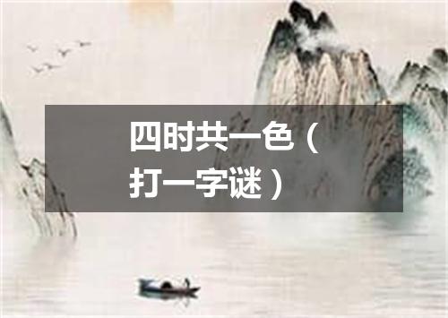 四时共一色（打一字谜）