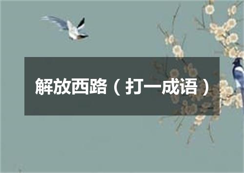解放西路（打一成语）
