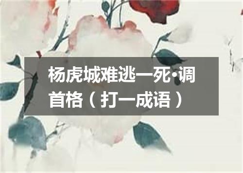 杨虎城难逃一死·调首格（打一成语）