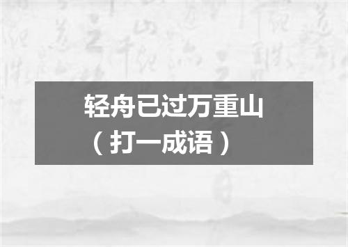 轻舟已过万重山（打一成语）
