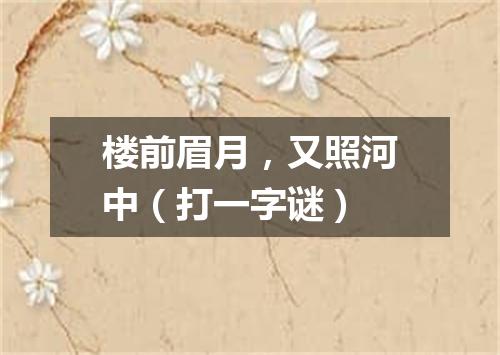 楼前眉月，又照河中（打一字谜）