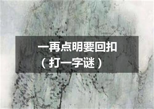 一再点明要回扣（打一字谜）
